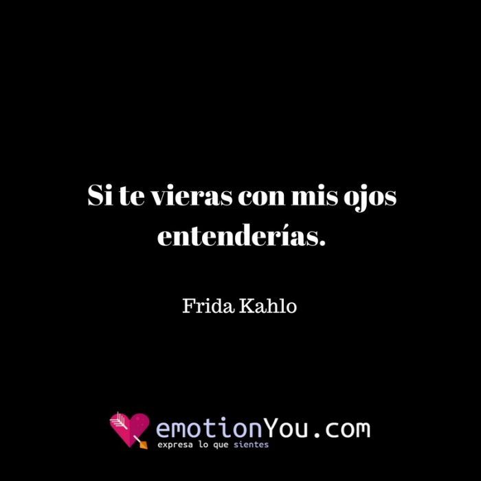 Si te vieras con mis ojos entenderías. e1519235118515 133 Frases de Frida Kahlo amor