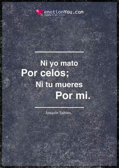 ni yo mato por celos ni tu mueres por mi 170 frases de Joaquín Sabina Joaquin Sabina