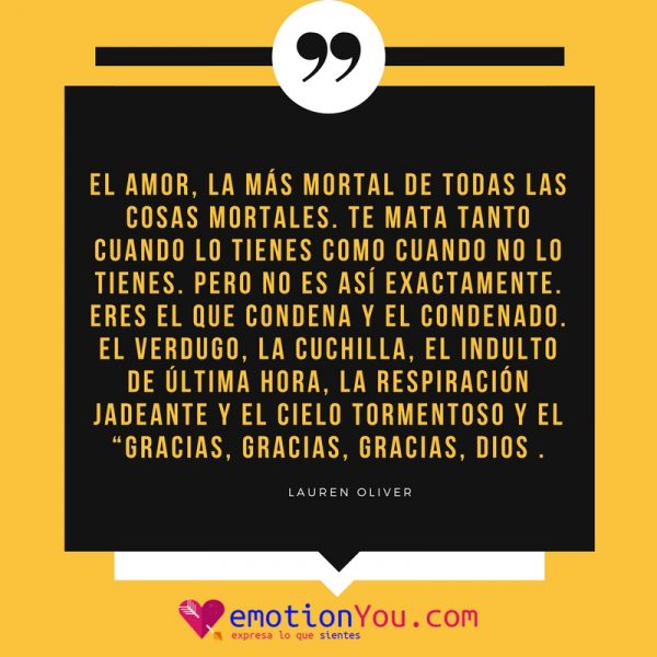 El amor la más mortal de todas las cosas mortales. Te mata tanto cuando lo tienes como cuando no lo tienes. e1523842618204 El amor la más mortal de todas las cosas mortales amor | Lauren Oliver