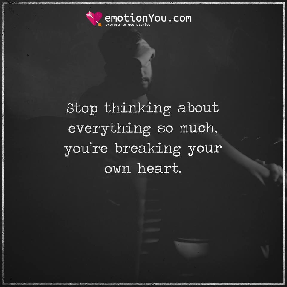 stop thinking Stop thinking breaking | heart | thinking