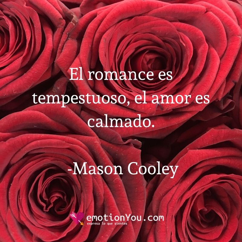 El romance es tempestuoso el amor es calmado. Mason Cooley El romance amor | calma | romance