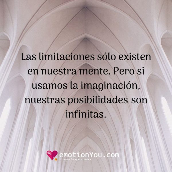 Las limitaciones sólo existen en nuestra mente. Pero si usamos la imaginación nuestras posibilidades son infinitas. e1582839542591