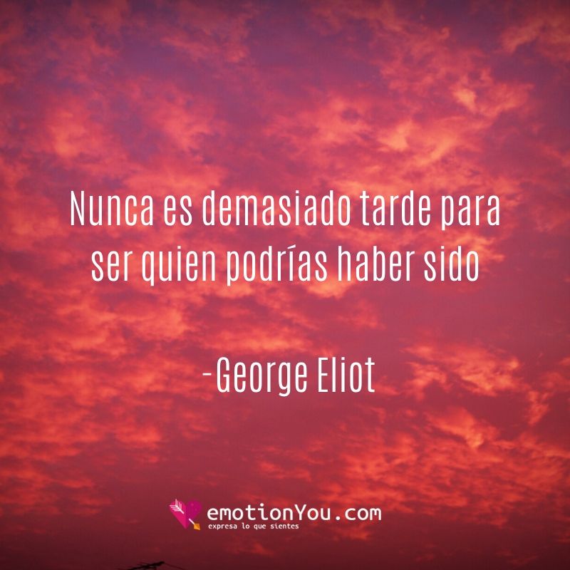 Nunca es demasiado tarde para ser quien podrías haber sido George Eliot Nunca es demasiado tarde george eliot | ser | tarde