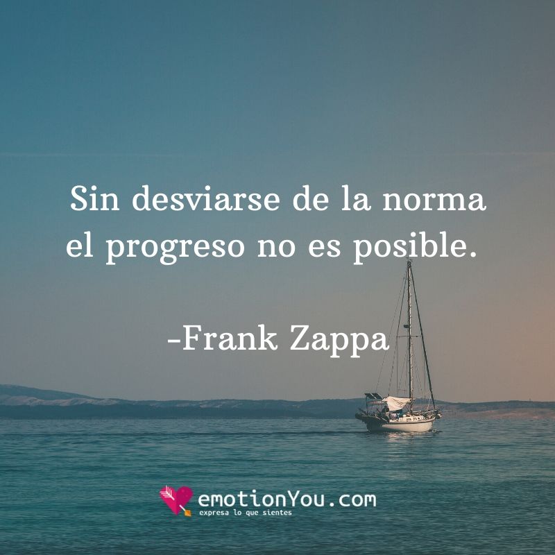 Sin desviarse de la norma el progreso no es posible. Frank Zappa Sin desviarse frank zappa | norma | progreso