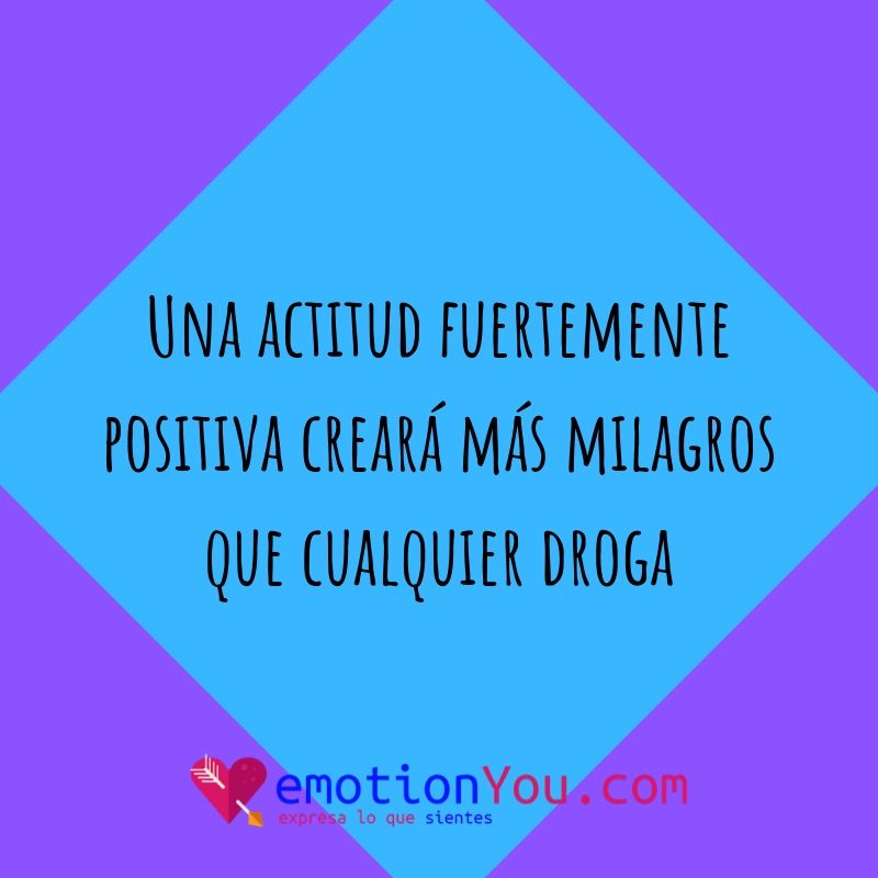 Una actitud fuertemente positiva creará más milagros que cualquier droga Una actitud actitud | droga | milagro