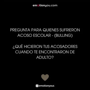 Pregunta para quienes sufrieron acoso escolar – (bulling), ¿qué hicieron tus acosadores cuando te encontraron de adulto?