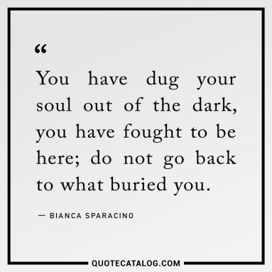 You have dug your soul out of the dark
